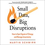 Small data, big disruptions. How to Spot Signals of Change and Manage Uncertainty cover image