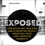 Exposed : how revealing your data and eliminating privacy increases trust and liberates humanity cover image