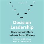 Decision leadership. Empowering Others to Make Better Choices cover image