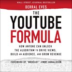 The YouTube formula : how anyone can unlock the algorithm to drive views, build an audience, and grow revenue cover image