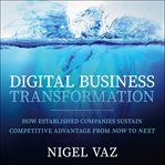 Digital business transformation. How Established Companies Sustain Competitive Advantage From Now to Next cover image