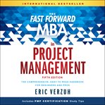 The fast forward mba in project management. The Comprehensive, Easy to Read Handbook for Beginners and Pros cover image