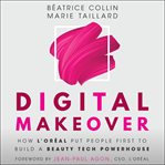 Digital makeover. How L'Oréal Put People First to Build a Beauty Tech Powerhouse cover image
