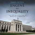 Engine of inequality. The Fed and the Future of Wealth in America cover image