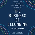The business of belonging : how to make community your competitive advantage cover image