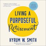 Living a purposeful retirement : how to bring happiness and meaning to your retirement cover image