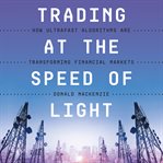 Trading at the speed of light : how ultrafast algorithms are transforming financial markets cover image