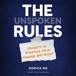 The unspoken rules : secrets to starting your career off right cover image