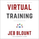 Virtual training : the art of conducting powerful virtual training that engages learners and makes knowledge stick cover image