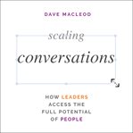Scaling conversations : how leaders include their employees, customers, and community in decision making cover image