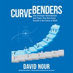 Curve benders : why strategic relationships will power your non-linear growth in the future of work cover image