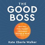 The good boss. 9 Ways Every Manager Can Support Women at Work cover image
