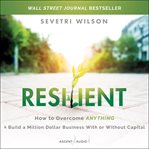 Resilient : how to overcome anything & build a million dollar business with or without capital cover image