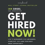 Get hired now! : how to accelerate your job search, stand out, and land your next great opportunity cover image