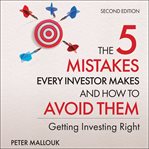 The 5 mistakes every investor makes and how to avoid them : getting investing right cover image