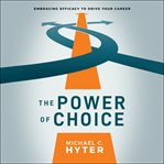 THE POWER OF CHOICE : EMBRACING EFFICACY TO DRIVE YOUR CAREER cover image