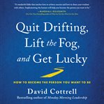 Quit drifting, lift the fog, and get lucky : how to become the person you want to be cover image