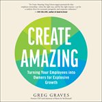 Create amazing. Turning Your Employees into Owners for Explosive Growth cover image
