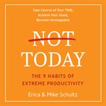 Not today : the 9 habits of extreme productivity cover image