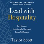 Lead with hospitality : be human, emotionally connect, serve selflessly cover image