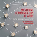 Mastering communication at work : how to lead, manage, and influence cover image