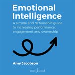 Emotional intelligence : a simple and actionable guide to increasing performance, engagement and ownership cover image