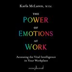 The power of emotions at work. Accessing the Vital Intelligence in Your Workplace cover image