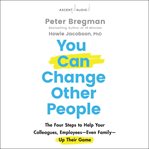 You Can Change Other People : The Four Steps to Help Your Colleagues, Employees Even Family Up Their Game cover image
