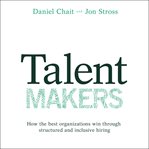 Talent makers. How the Best Organizations Win through Structured and Inclusive Hiring cover image