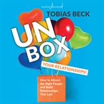 Unbox your relationships : how to attract the right people and build relationships that last cover image