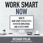 Work smart now : how to get more done in less time cover image