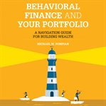 Behavioral finance and your portfolio : a navigation guide for building wealth cover image