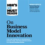 Hbr's 10 must reads on business model innovation cover image