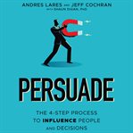 Persuade : the 4-step process to influence people and decisions cover image