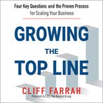 Growing the top line : four key questions and the proven process for scaling your business cover image