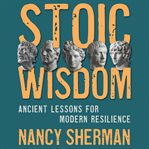 Stoic wisdom : ancient lessons for modern resilience cover image