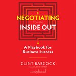 Negotiating from the inside out. A Playbook for Business Success cover image