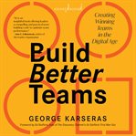 Build better teams : creating winning teams in the digital age cover image