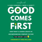 GOOD COMES FIRST : how today's leaders create an uncompromising company culture that doesnt suck cover image