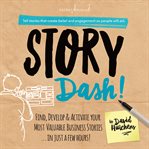 Story dash! : find, develop, and activate your most valuable business stories...in just a few hours! cover image