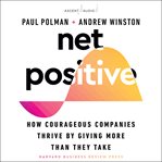 Net positive : how courageous companies thrive by giving more than they take cover image