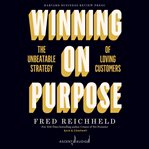Winning on purpose : the unbeatable strategy of loving customers cover image