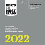 HBR's 10 must reads : the definitive management ideas of the year from Harvard Business Review 2022 cover image