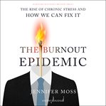The burnout epidemic : the rise of chronic stress and how we can fix it cover image
