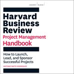 Harvard Business Review project management handbook : how to launch, lead, and sponsor successful projects cover image