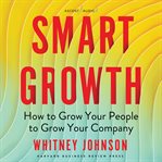 Smart growth : how to grow your people to grow your company cover image