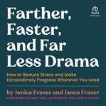 Farther, faster, and far less drama : how to reduce stress and make extraordinary progress wherever you lead cover image