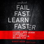 Fail fast, learn faster : lessons in data-driven leadership in an age of disruption, big data, and AI cover image
