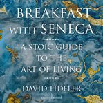 Breakfast with Seneca : A Stoic Guide to the Art of Living cover image