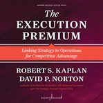 The execution premium : linking strategy to operations for competitive advantage cover image